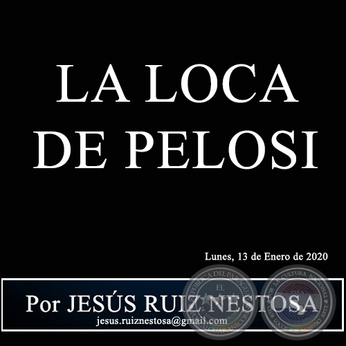 LA LOCA DE PELOSI - Por JESS RUIZ NESTOSA - Lunes, 13 de Enero de 2020